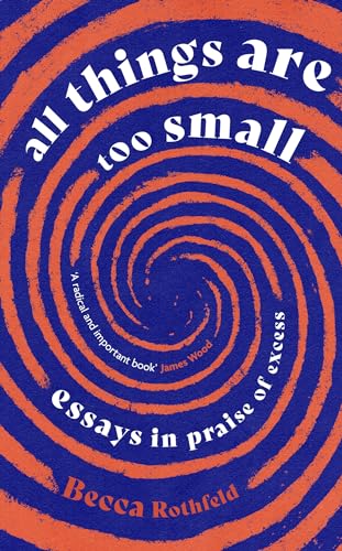 All Things Are Too Small: Essays In Praise Of Excess