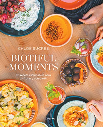 Biotiful Moments: 90 Recetas Saludables Para Disfrutar Y Compartir/ 90 Healthy Recipes To Enjoy And Share