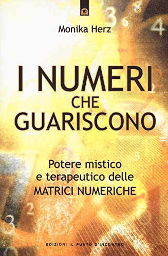 I Numeri Che Guariscono. Potere Mistico E Terapeutico Delle Matrici Numeriche