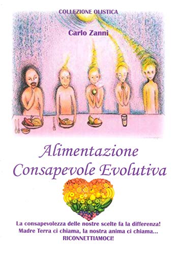 Alimentazione Consapevole Evolutiva. La Consapevolezza Delle Nostre Scelte Fa La Differenza! Madre Terra Ci Chiama, La Nostra Anima Ci Chiama. Riconne
