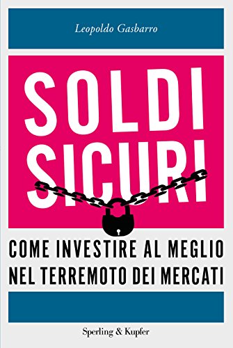 Soldi Sicuri. Come Investire Al Meglio E Ridare Valore Ai Nostri Risparmi