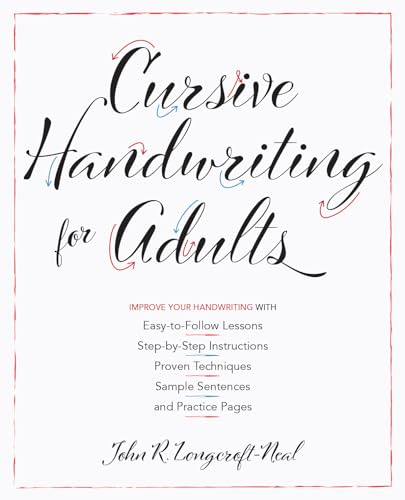 Cursive Handwriting For Adults: Easy-To-Follow Lessons, Step-By-Step Instructions, Proven Techniques, Sample Sentences And Practice Pages To Improve .