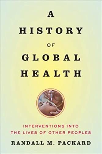 A History Of Global Health: Interventions Into The Lives Of Other Peoples