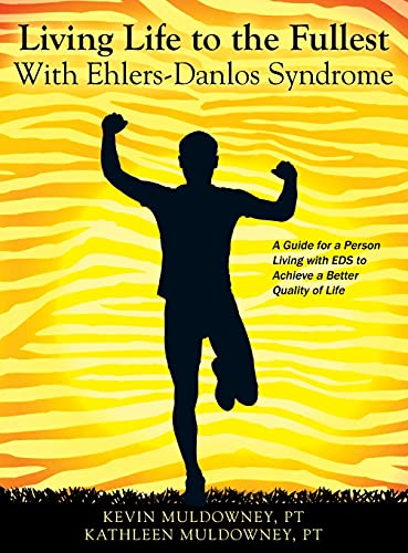 Living Life To The Fullest With Ehlers-Danlos Syndrome: Guide To Living A Better Quality Of Life While Having Eds