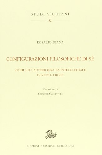 Configurazioni Filosofiche Di Sé. Studi Sull'Autobiografia Intellettuale Di Vico E Croce