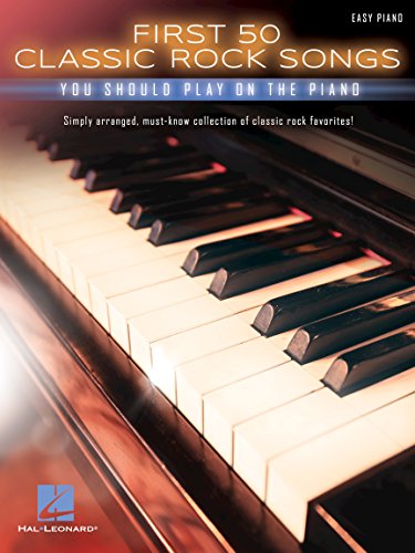 First 50 Classic Rock Songs You Should Play On Piano: You Should Play On The Piano
