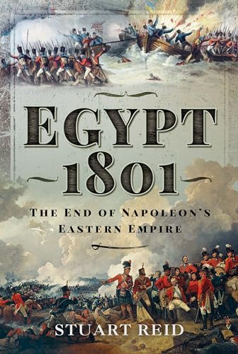 Egypt 1801: The End Of Napoleon'S Eastern Empire: The End Of Napoleon'S Eastern Empire