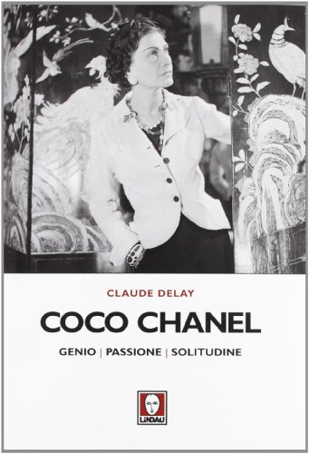 Coco Chanel. Genio, Passione, Solitudine