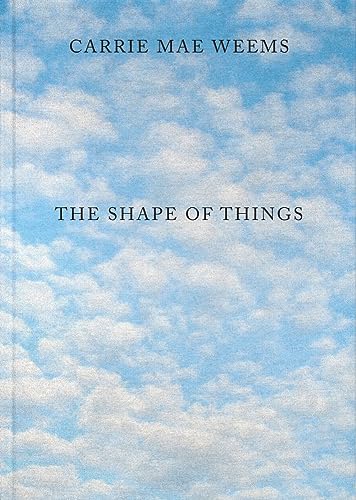 Carrie Mae Weems: The Shape Of Things