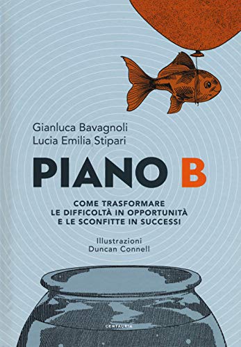 Piano B. Come Trasformare Le Difficoltà In Opportunità E Le Sconfitte In Successi
