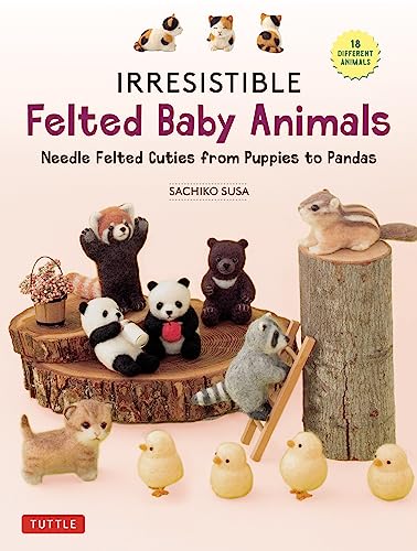 Irresistible Felted Baby Animals: Needle Felted Cuties From Puppies To Pandas