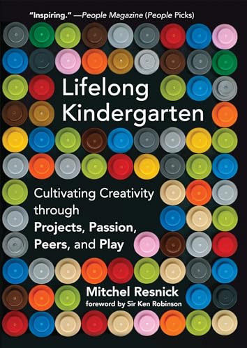 Lifelong Kindergarten: Cultivating Creativity Through Projects, Passion, Peers, And Play