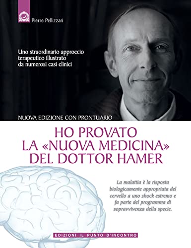 Ho Provato La «Nuova Medicina» Del Dottor Hamer. Uno Straordinario Approccio Terapeutico Illustrato Da Numerosi Casi Clinici