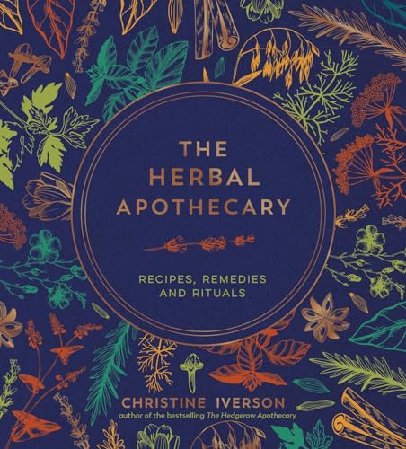 The Herbal Apothecary: Recipes, Remedies And Rituals