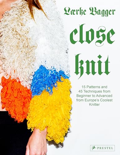 Close Knit: 15 Patterns And 45 Techniques From Beginner To Advanced From Europe'S Coolest Knitter