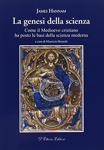 La Genesi Della Scienza. Come Il Medioevo Cristiano Ha Posto Le Basi Della Scienza Moderna