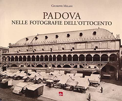 Padova Nelle Fotografie Dell'Ottocento