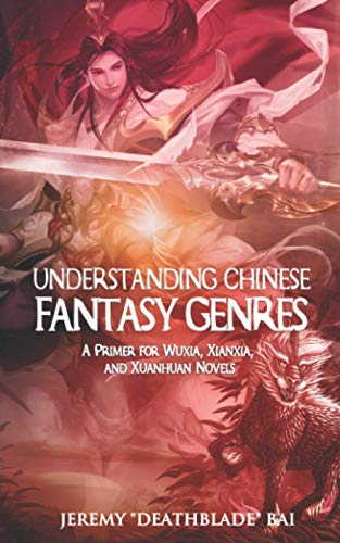 Understanding Chinese Fantasy Genres: A Primer For Wuxia, Xianxia, And Xuanhuan
