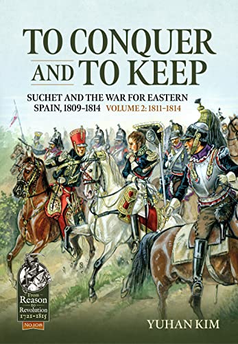 To Conquer And To Keep: Suchet And The War For Eastern Spain, 1809-1814: 108