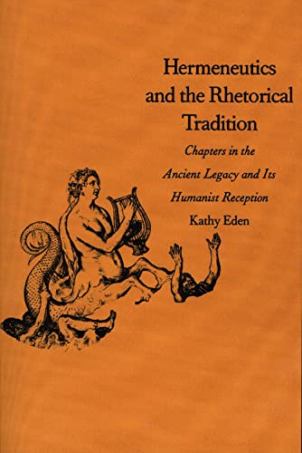 Hermeneutics And The Rhetorical Tradition: Chapters In The Ancient Legacy And Its Humanist Reception