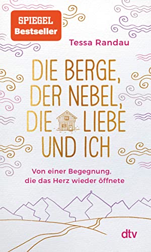 Die Berge, Der Nebel, Die Liebe Und Ich: Von Einer Begegnung, Die Das Herz Wieder Öffnete