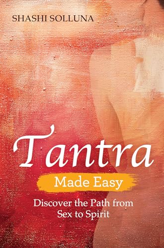 Tantra Made Easy: Discover The Path From Sex To Spirit