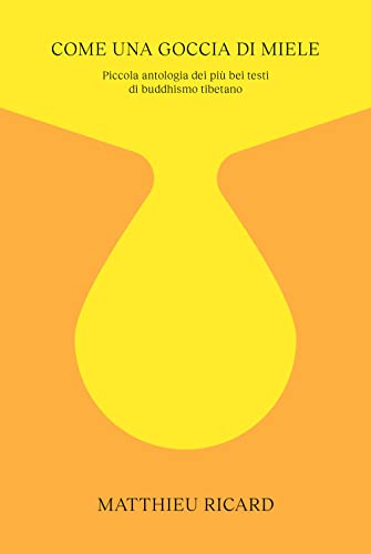 Come Una Goccia Di Miele. Piccola Antologia Dei Più Bei Testi Di Buddhismo Tibetano
