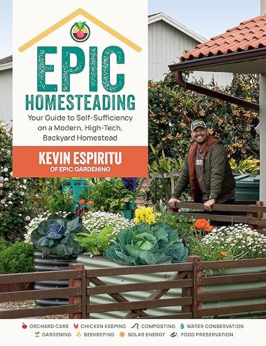 Epic Homesteading: Your Guide To Self-Sufficiency On A Modern, High-Tech, Backyard Homestead