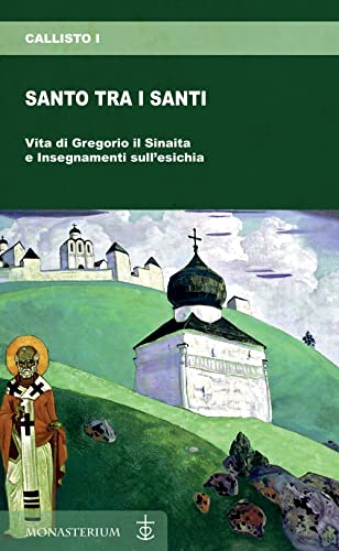 Santo Tra I Santi. Vita Di Gregorio Il Sinaita E Insegnamenti Sull'Esichia
