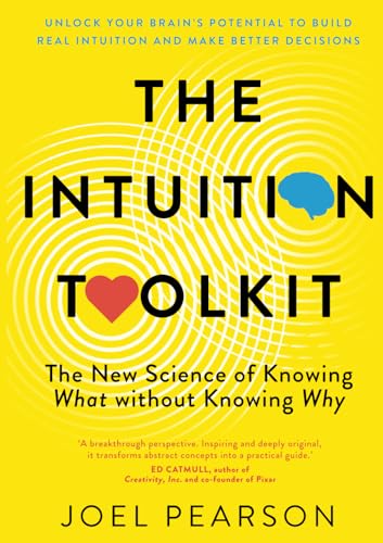 The Intuition Toolkit: The New Science Of Knowing What Without Knowing Why