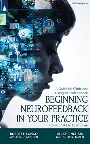 Beginning Neurofeedback In Your Practice: A Guide For Clinicians Using Neurofeedback From Intake To Discharge