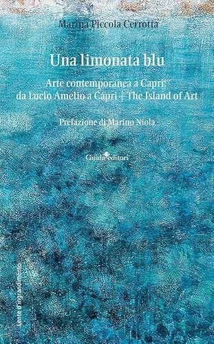 Una Limonata Blu. Arte Contemporanea A Capri: Da Lucio Amelio A Capri. The Island Of Art