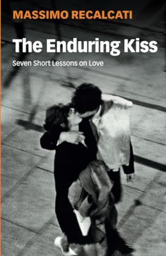 The Enduring Kiss: Seven Short Lessons On Love