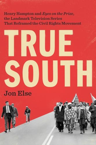 True South: Henry Hampton And "Eyes On The Prize," The Landmark Television Series That Reframed The Civil Rights Movement