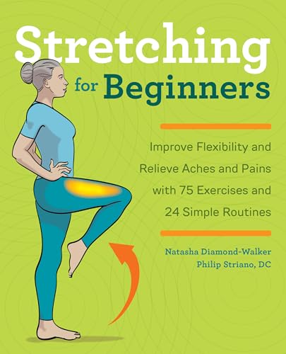 Stretching For Beginners: Improve Flexibility And Relieve Aches And Pains With 75 Exercises And 24 Simple Routines