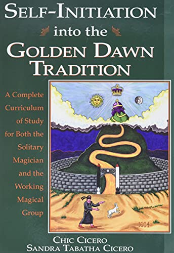 Self-Initiation Into The Golden Dawn Tradition: A Complete Curriculum Of Study For Both The Solitary Magician And The Working Magical Group