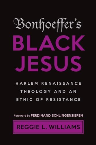 Bonhoeffer'S Black Jesus: Harlem Renaissance Theology And An Ethic Of Resistance