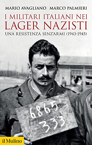 I Militari Italiani Nei Lager Nazisti. Una Resistenza Senz'Armi (1943-1945)