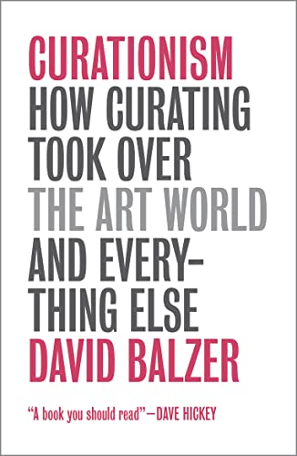 Curationism: How Curating Took Over The Art World And Everything Else