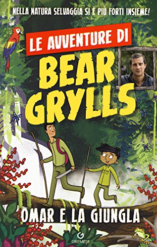 Omar E La Giungla. Le Avventure Di Bear Grylls