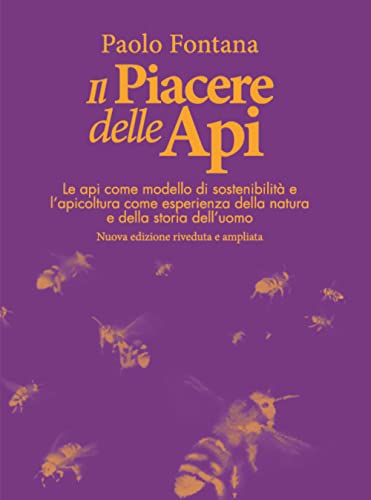 Il Piacere Delle Api. Le Api Come Modello Di Sostenibilità E L'Apicoltura Come Esperienza Della Natura E Della Storia Dell'Uomo