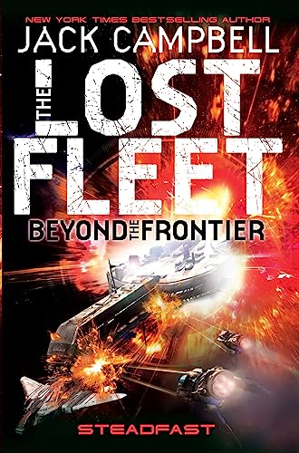 The Lost Fleet : Beyond The Frontier - Steadfast (Lost Fleet Beyond The Frontier 4): Beyond The Frontier - Steadfast Book 4