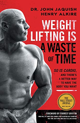 Weight Lifting Is A Waste Of Time: So Is Cardio, And There’S A Better Way To Have The Body You Want