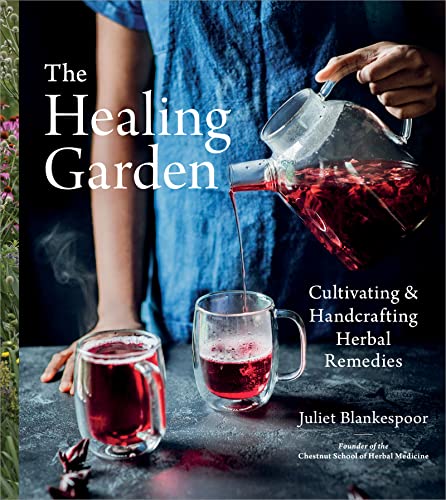 The Healing Garden: Cultivating & Handcrafting Herbal Remedies