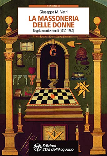 La Massoneria Delle Donne. Regolamenti E Rituali 1730-1780