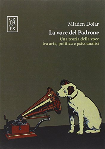 La Voce Del Padrone. Una Teoria Della Voce Tra Arte, Politica E Psicoanalisi