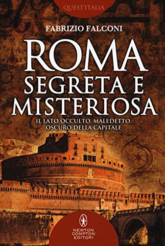 Roma Segreta E Misteriosa. Il Lato Occulto, Maledetto, Oscuro Della Capitale