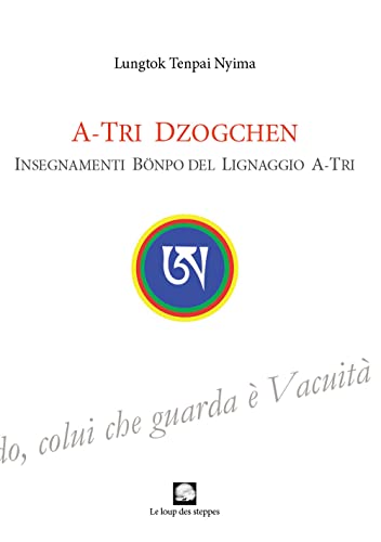 A-Tri Dzogchen. Insegnamenti Bönpo Del Lignaggio A-Tri