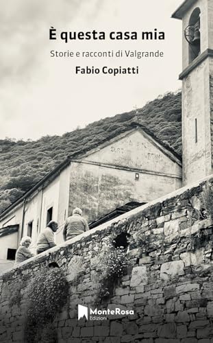 È Questa Casa Mia. Storie E Racconti Di Valgrande