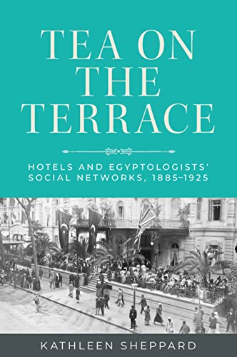 Tea On The Terrace: Hotels And Egyptologists Social Networks, 1885-1925